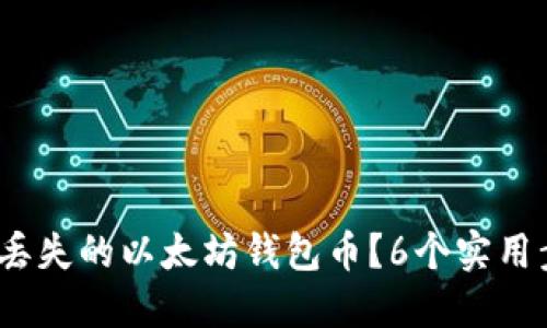 2023年如何找回丢失的以太坊钱包币？6个实用步骤教你轻松应对