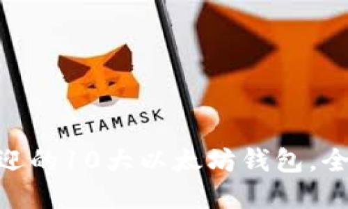 2023年最受欢迎的10大以太坊钱包，全面支持ICO投资