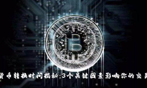 数字货币转换时间揭秘：3个关键因素影响你的交易速度