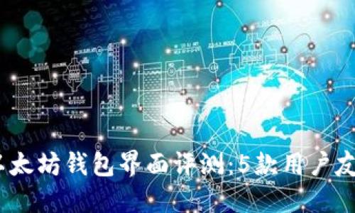 2023年最佳以太坊钱包界面评测：5款用户友好的钱包选择