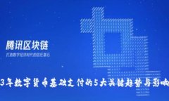 2023年数字货币基础支付的5大关键趋势与影响分析