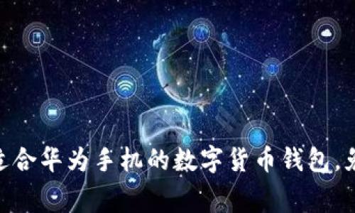 2023年最新攻略：打造适合华为手机的数字货币钱包，免费下载与安全使用技巧