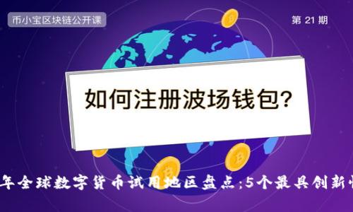2023年全球数字货币试用地区盘点：5个最具创新性国家