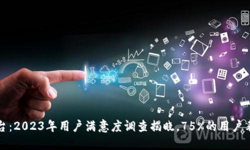 海阳科技数字货币平台：2023年用户满意度调查揭晓，75%的用户表示交易体验优于同行