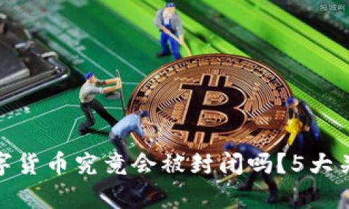 2023年：数字货币究竟会被封闭吗？5大关键因素分析