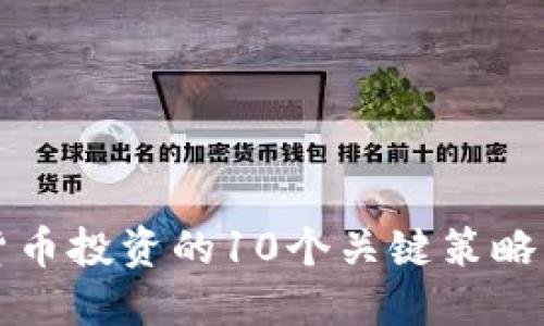 2023年数字货币投资的10个关键策略，让你轻松获利