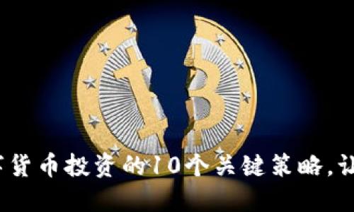 2023年数字货币投资的10个关键策略，让你轻松获利