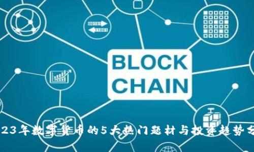 2023年数字货币的5大热门题材与投资趋势分析
