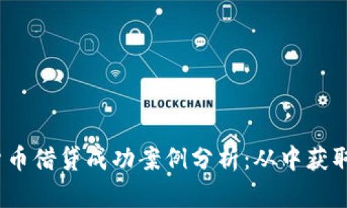 10个数字货币借贷成功案例分析：从中获取灵感和启示