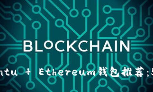 riaoti2023年最佳Ubuntu   Ethereum钱包推荐：5款安全高效的钱包选择