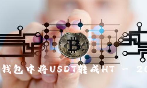 详细指南：如何在TP钱包中将USDT转成HT - 2023年最新操作步骤