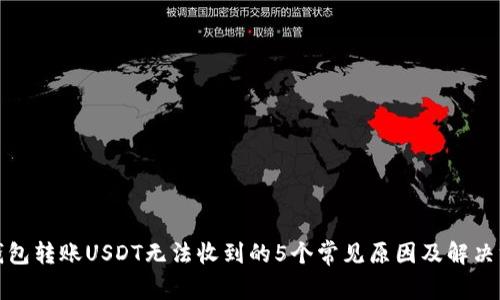 TP钱包转账USDT无法收到的5个常见原因及解决方案