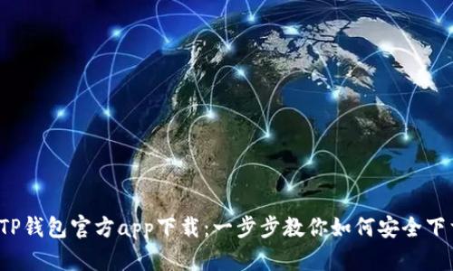 2023年TP钱包官方app下载：一步步教你如何安全下载与使用