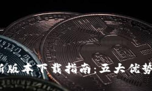2023年TP钱包安卓最新版本下载指南：五大优势助您轻松管理数字资产