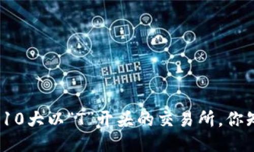  2023年10大以“T”开头的交易所，你知道几个？