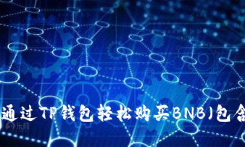 2023年完全指南：如何通过TP钱包轻松购买BNB（包含具体步骤和实用技巧）