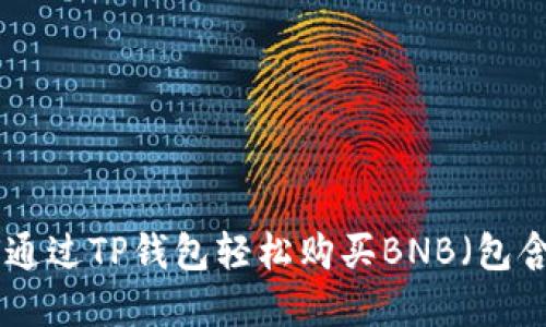 2023年完全指南：如何通过TP钱包轻松购买BNB（包含具体步骤和实用技巧）
