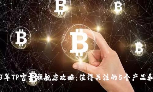 2023年TP官方旗舰店攻略：值得关注的5个产品和优惠