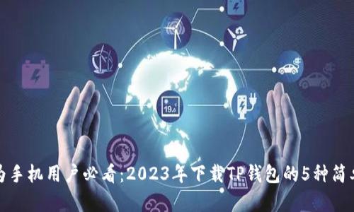 : 华为手机用户必看：2023年下载TP钱包的5种简单方法