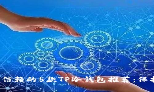 2023年最值得信赖的5款TP冷钱包推荐：保护你的数字资产