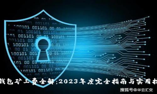 TP钱包矿工费全解：2023年度完全指南与实用技巧