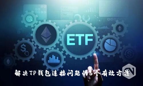解决TP钱包连接问题的6个有效方法