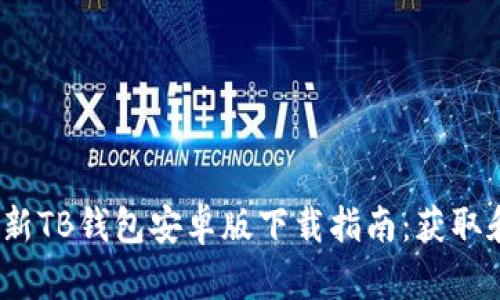 2023年最新TB钱包安卓版下载指南：获取和使用攻略