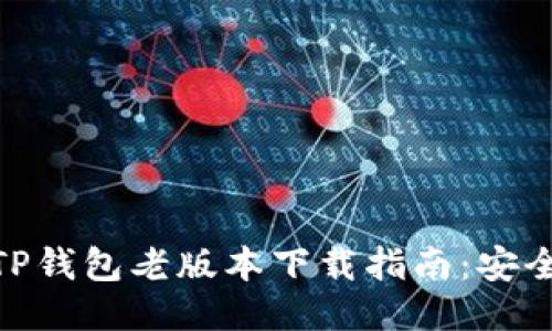 2023年最新版TP钱包老版本下载指南：安全可靠的3种方法