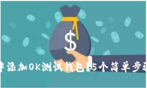 如何在TP钱包中添加OK测试钱包？5个简单步骤教你轻松搞定
