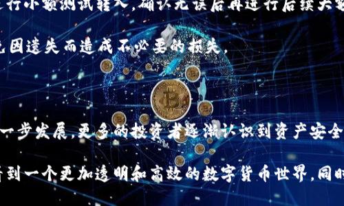   如何将欧易币转入tp钱包的详细指南 / 

 guanjianci 欧易币, tp钱包, 转账, 数字货币 /guanjianci 

引言：什么是欧易币和tp钱包

近年来，数字货币的迅速发展让越来越多的投资者开始关注各种虚拟资产，其中欧易币（OKB）作为一种在交易平台上广受欢迎的币种，其独特的应用场景和市场表现吸引了大量用户。而tp钱包（TokenPocket）则是一款流行的数字钱包，支持多种公链及其生态系统中的资产管理。了解如何将欧易币转入tp钱包不仅能帮助用户更好地管理资产，还可以提升交易的便利性。

欧易币转入tp钱包的准备工作

在进行资产转移之前，需要做好一些准备工作。首先确认自己已在欧易交易所和tp钱包都完成了注册和KYC（身份验证）流程。注册过程相对简单，只需提供一些个人信息，确保在交易过程中能够轻松地进行资产转移。

其次，确保你的tp钱包已经被安装并且已创建钱包。对于新用户，建议在设置tp钱包时选择一个强密码，并备份好钱包助记词，以便在需要时能够恢复钱包。备份是保障资金安全的重要步骤，千万不要忽视。

了解欧易币的提现流程

在决定将欧易币转入tp钱包之前，我们需要了解从欧易交易所提现的基本流程。在欧易平台上，找到对应的资产管理或提现页面，选择要提现的资产类型，这里我们选定为OKB，也就是欧易币。

提现流程通常包括几个步骤：选择提现方式、输入目标地址、确认提现金额及相关的手续费。用户需要在这一过程中确保目标地址的准确性。转账到错误的地址可能导致资产的永久丧失。

根据tp钱包的设置，找到你的欧易币地址。地址通常由一串字母和数字组成，可以在tp钱包的首页或资产管理页面中找到。一定要仔细核对目标地址，以确保没有输入错误。

将欧易币转入tp钱包的具体步骤

准备工作完成后，现在可以按照步骤将欧易币转入tp钱包。首先在欧易交易所找到欧易币的提现页面，选择提现到tp钱包。输入相关信息时，确保地址的准确无误。然后输入要转移的欧易币数量，并检查相关手续费。

在确认所有信息无误后，提交申请。系统通常会发送一封确认邮件到你的注册邮箱，阅读邮件并点击确认链接，以完成提现步骤。这个过程大约需要几分钟到一小时不等，取决于网络的繁忙程度以及链上的处理速度。

注意事项与安全建议

在转账完成后，用户应仔细观察tp钱包的资产变动。如果在规定时间内没有看到转入的欧易币，建议联系欧易的客服进行咨询。在进行任何大额交易之前，建议先进行小额测试转入，确认无误后再进行后续大额转账。

在数字货币的世界里，安全永远都是首位的。建议定期更新你的密码，开启双因素认证，以增强账户的安全性。此外，定期备份助记词和私钥，保存到安全的地方，避免因遗失而造成不必要的损失。

总结和未来展望

将欧易币转入tp钱包是一个简单而顺畅的过程。但是，每个用户都应对此过程保持高度重视，对细节的关注可以大大减少失误带来的风险。随着数字货币市场的进一步发展，更多的投资者逐渐认识到资产安全的重要性，希望能通过这样的方式引导用户关注自身资金的安全问题。

使用tp钱包来储存和管理你的欧易币，将给你带来更好的用户体验。未来，随着区块链技术的进一步成熟，数字资产的管理方式将会更加便捷和安全。我们期待着看到一个更加透明和高效的数字货币世界，同时希望更多的用户能够参与其中。