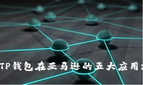 2023年TP钱包在亚马逊的五大应用场景解析