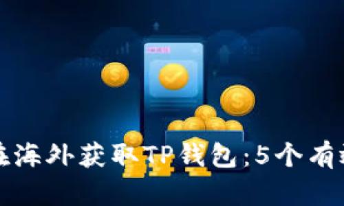 如何在海外获取TP钱包：5个有效方法