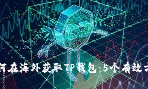如何在海外获取TP钱包：5个有效方法