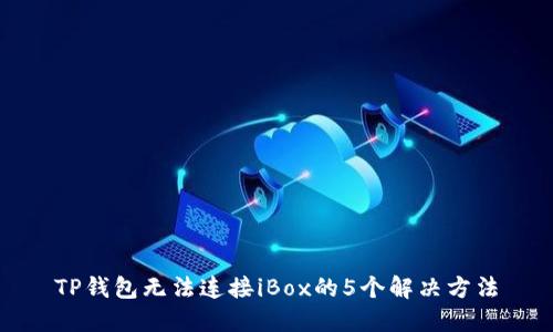 TP钱包无法连接iBox的5个解决方法