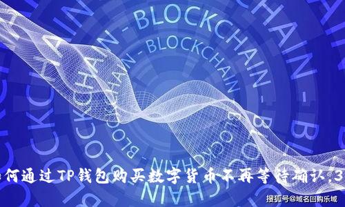 2023年最新指南：如何通过TP钱包购买数字货币不再等待确认，3个简单步骤快速上手