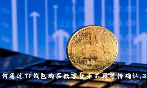 2023年最新指南：如何通过TP钱包购买数字货币不再等待确认，3个简单步骤快速上手
