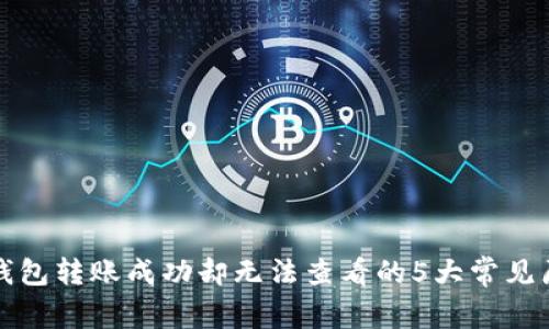 TP钱包转账成功却无法查看的5大常见原因