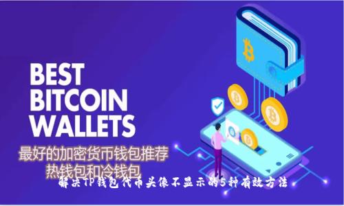 解决TP钱包代币头像不显示的5种有效方法