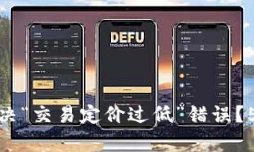 TP钱包转出时如何解决“交易定价过低”错误？5个实用技巧帮你搞定