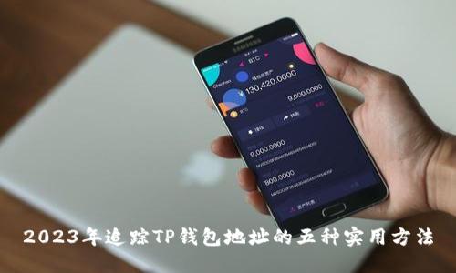 2023年追踪TP钱包地址的五种实用方法
