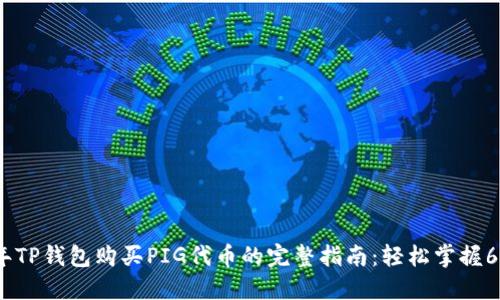 2023年TP钱包购买PIG代币的完整指南：轻松掌握6个步骤