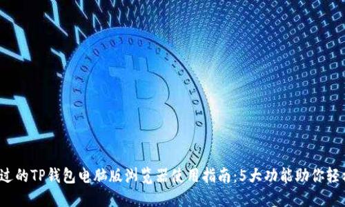 2023年不可错过的TP钱包电脑版浏览器使用指南：5大功能助你轻松管理数字资产
