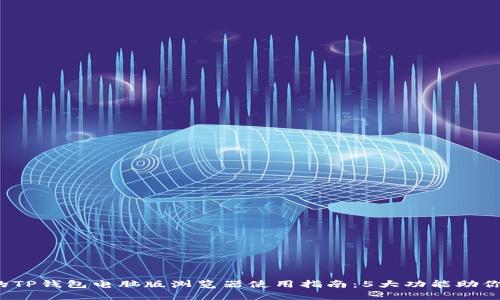2023年不可错过的TP钱包电脑版浏览器使用指南：5大功能助你轻松管理数字资产