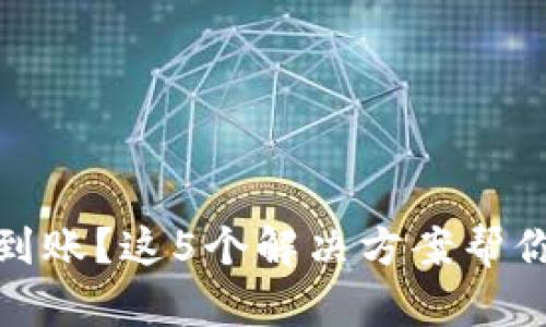 TP钱包转账未到账？这5个解决方案帮你快速找回资金