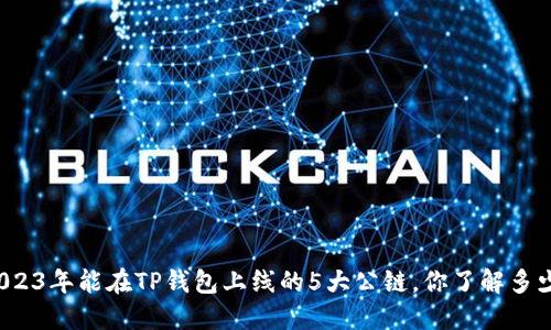 2023年能在TP钱包上线的5大公链，你了解多少？