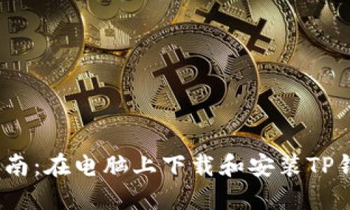 2023年最新指南：在电脑上下载和安装TP钱包的步骤详解