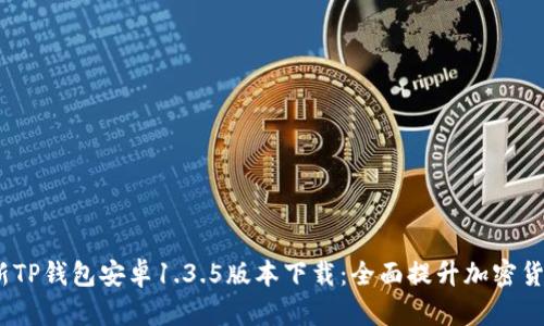 2023年最新TP钱包安卓1.3.5版本下载：全面提升加密货币管理体验