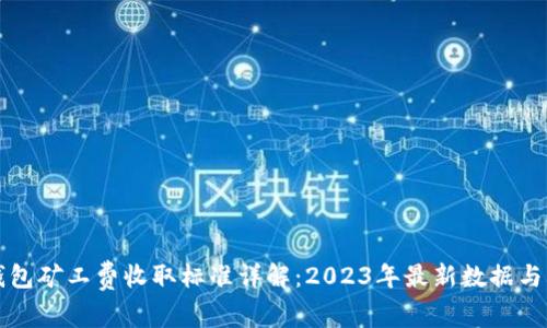 TP钱包矿工费收取标准详解：2023年最新数据与分析