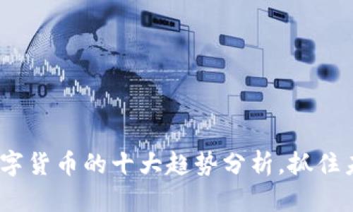 2023年智链数字货币的十大趋势分析，抓住未来的投资机会