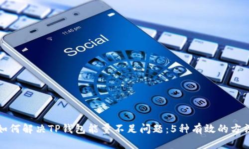 如何解决TP钱包能量不足问题：5种有效的方法